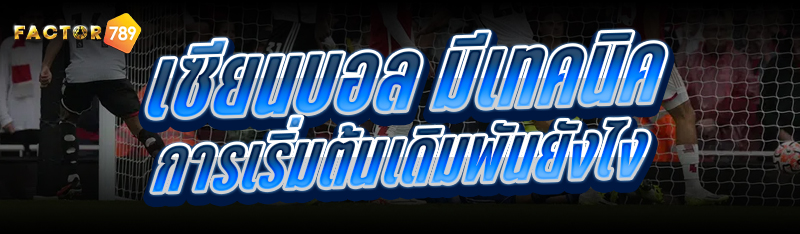 เซียนบอล มีเทคนิคการเริ่มต้นเดิมพันยังไง
